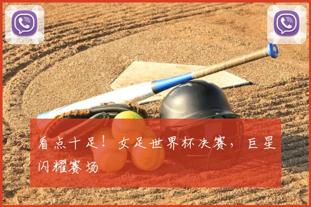看点十足!女足世界杯决赛,巨星闪耀赛场