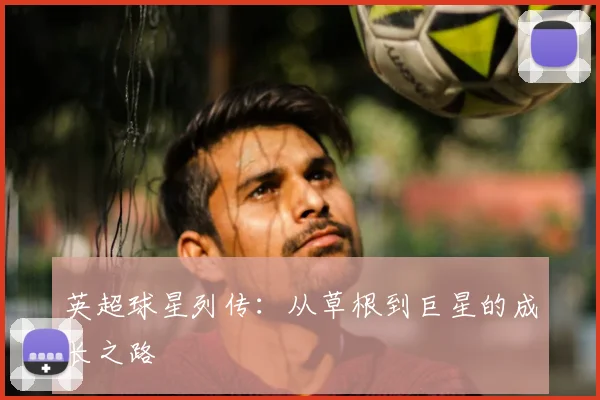 英超球星列传：从草根到巨星的成长之路