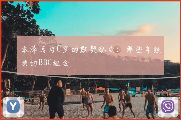 本泽马与C罗的默契配合:那些年经典的BBC组合