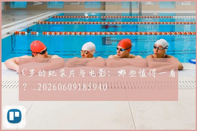 C罗的纪录片与电影：哪些值得一看？_20260609185940