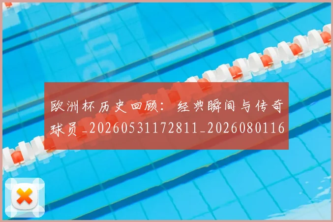 欧洲杯历史回顾：经典瞬间与传奇球员_20260531172811_20260801165848