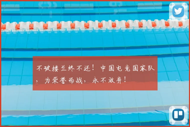 不破楼兰终不还！中国电竞国家队，为荣誉而战，永不放弃！