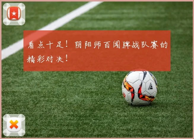 看点十足!阴阳师百闻牌战队赛的精彩对决!