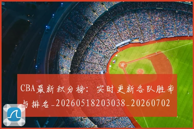 CBA最新积分榜：实时更新各队胜率与排名_20260518203038_20260702164132