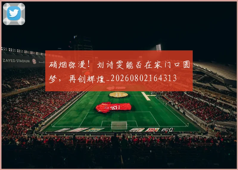 硝烟弥漫！刘诗雯能否在家门口圆梦，再创辉煌_20260802164313