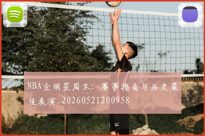 NBA全明星周末：赛事指南与历史最佳表演_20260521200958