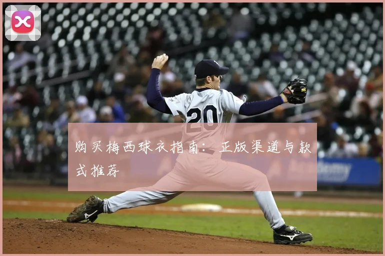 购买梅西球衣指南：正版渠道与款式推荐