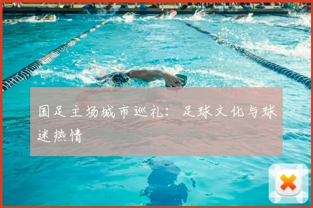国足主场城市巡礼：足球文化与球迷热情