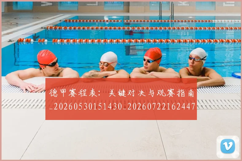 德甲赛程表：关键对决与观赛指南_20260530151430_20260722162447